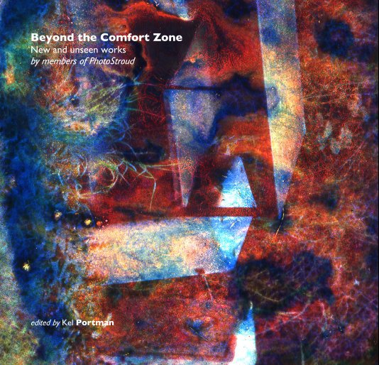 Ver Beyond the Comfort Zone New and unseen works by members of PhotoStroud por edited by Kel Portman