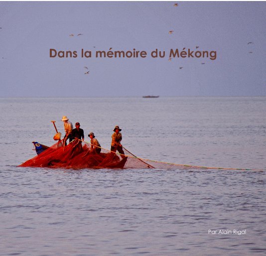 View Dans la mémoire du Mékong by Alain RIGAL