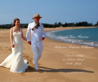 David Huw Harries & Rebecca Frances Williams A beach wedding on Pelican Island South Africa. August 20th 2011 book cover