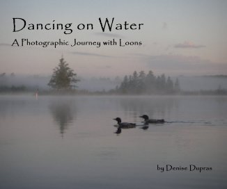Dancing on Water A Photographic Journey with Loons by Denise Dupras book cover