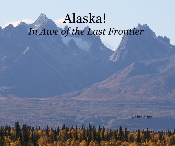 View Alaska! In Awe of the Last Frontier by Mike Briggs