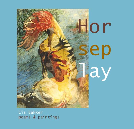 View Horseplay by Cis Bakker poems & paintings
