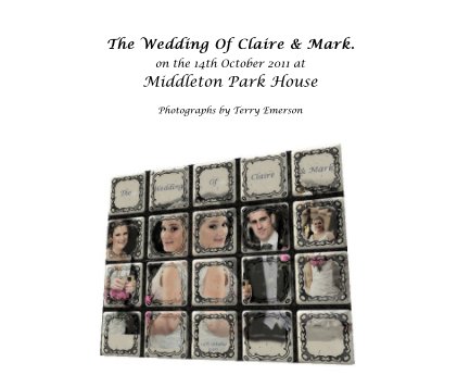 The Wedding Of Claire & Mark. on the 14th October 2011 at Middleton Park House book cover