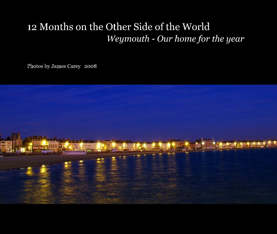 View 12 Months on the Other Side of the World Weymouth - Our home for the year by Photos by James Carey 2008