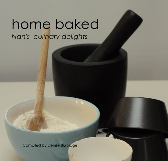 View home baked Nan's culinary delights by Compiled by Denise Burbidge