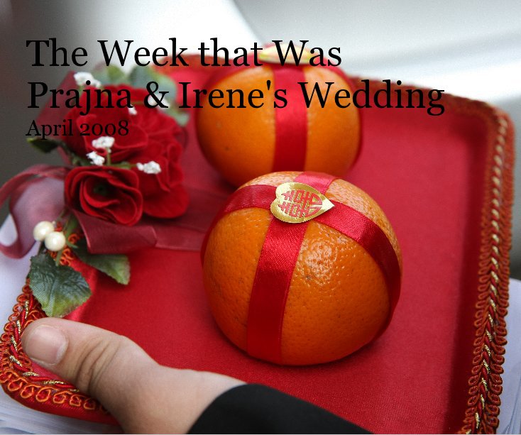 View The Week that Was Prajna & Irene's Wedding, April 2008 by Edited by Ben Choi