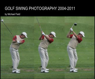 GOLF SWING PHOTOGRAPHY 2004-2011 by Michael Field book cover