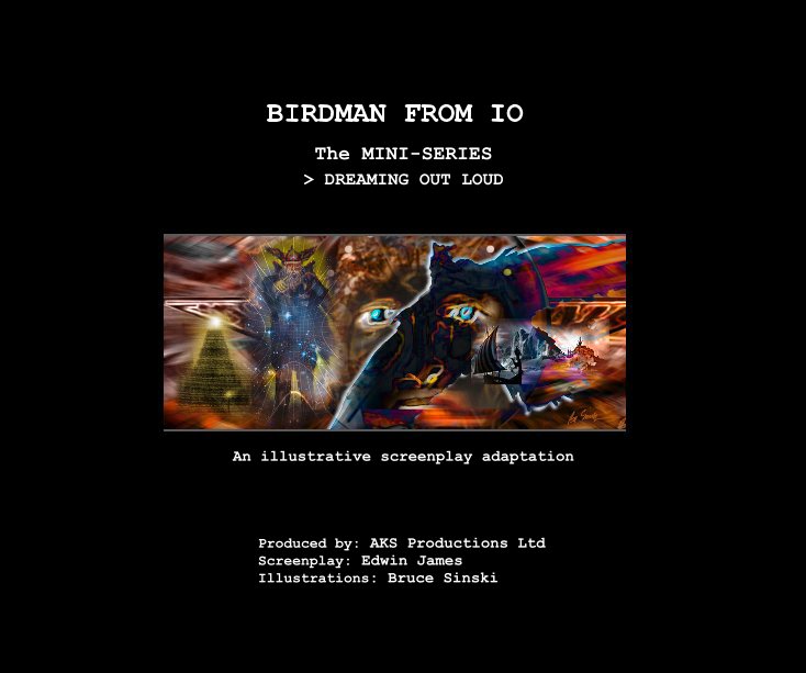 View BIRDMAN FROM IO The MINI-SERIES > DREAMING OUT LOUD by Produced by: AKS Productions Ltd Screenplay: Edwin James Illustrations: Bruce Sinski