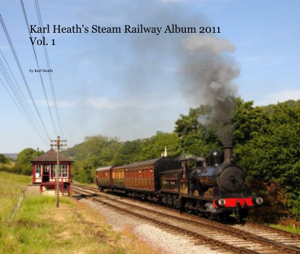Karl Heath's Steam Railway Album 2011 Vol. 1 book cover