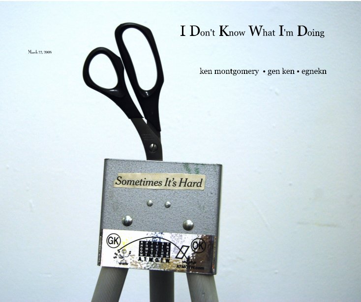 View I Don't Know What I'm Doing by ken montgomery â¢ gen ken â¢ egnekn