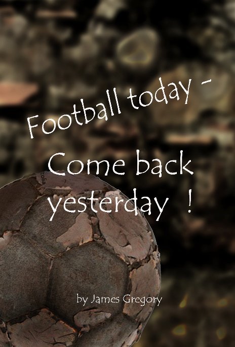 View Football today - Come back yesterday by James Gregory