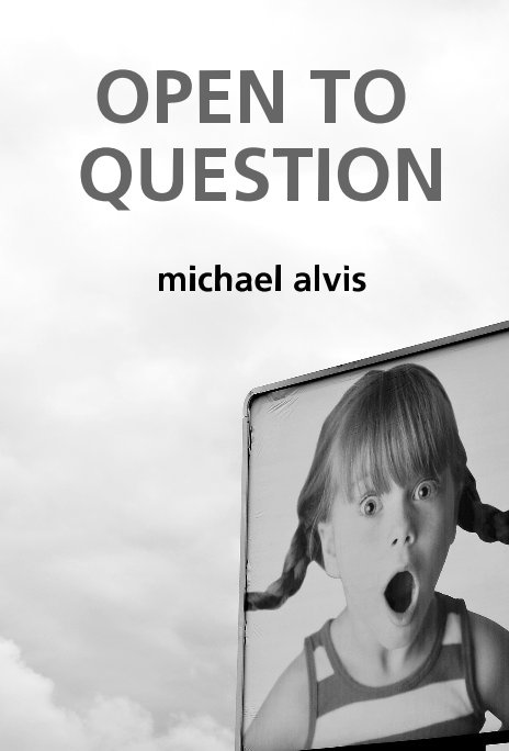 View OPEN TO QUESTION by MICHAEL ALVIS
