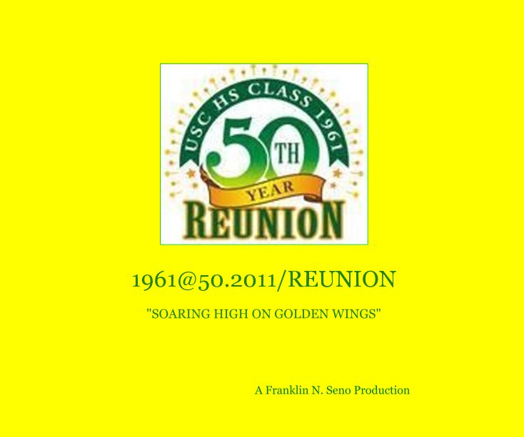View 1961@50.2011/REUNION "SOARING HIGH ON GOLDEN WINGS" by A Franklin N. Seno Production