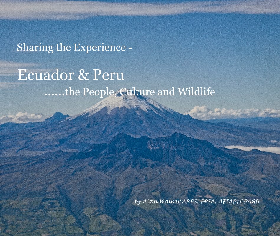 View Sharing the Experience - Ecuador & Peru ......the People, Culture and Wildlife by Alan Walker ARPS, PPSA, AFIAP, CPAGB