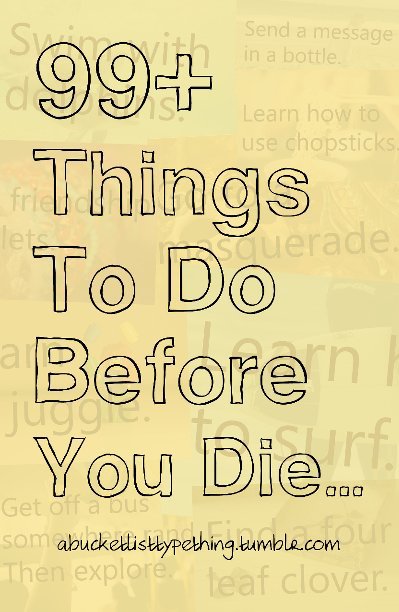 99+ Things to do before you die...(B&W) nach abucketlisttypething.tumblr.com anzeigen