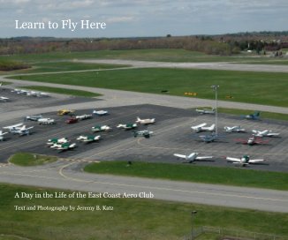 Learn to Fly Here A Day in the Life of the East Coast Aero Club Text and Photography by Jeremy B. Katz book cover