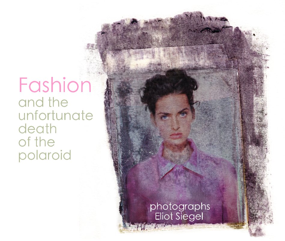View Fashion and the unfortunate death of the polaroid by photographs Eliot Siegel