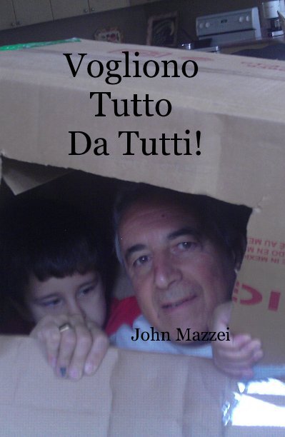 View Vogliono Tutto Da Tutti! by John Mazzei