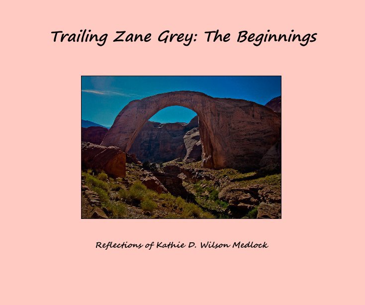 Ver Trailing Zane Grey: The Beginnings por Reflections of Kathie D. Wilson Medlock