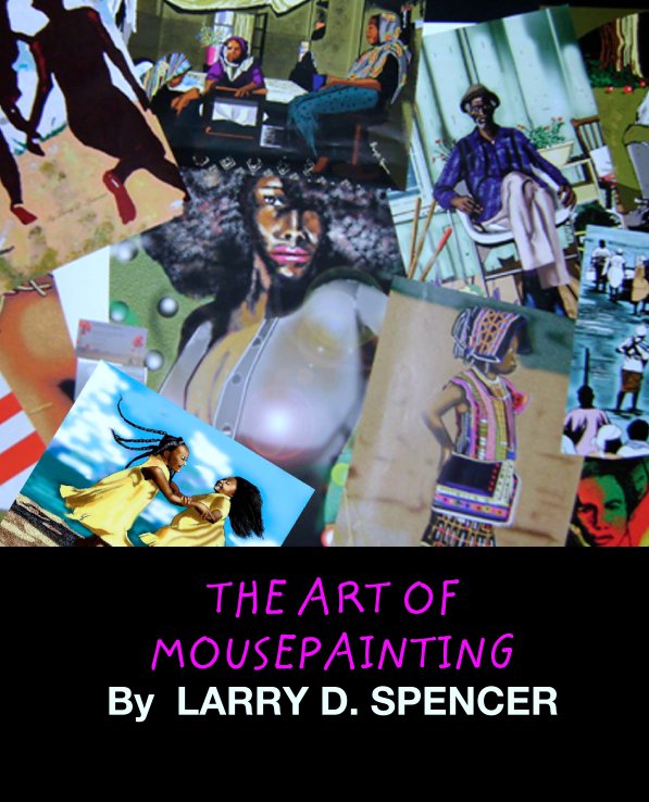 View THE ART OF MOUSEPAINTING by LARRY D. SPENCER