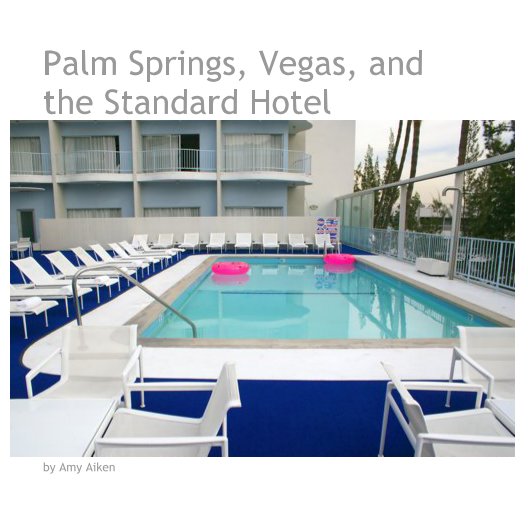 View Palm Springs, Vegas, and the Standard Hotel by Amy Aiken