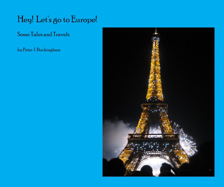 Hey! Let's go to Europe! by Peter J. Buckingham | Blurb Books