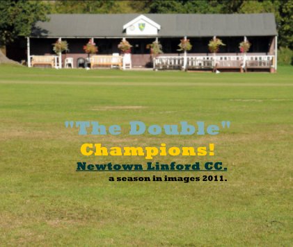 "The Double" Champions! Newtown Linford CC. a season in images 2011. book cover