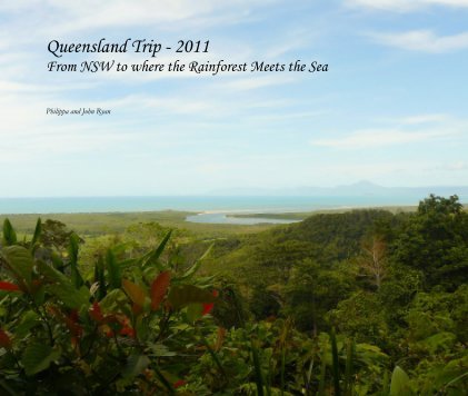 Queensland Trip - 2011 From NSW to where the Rainforest Meets the Sea book cover