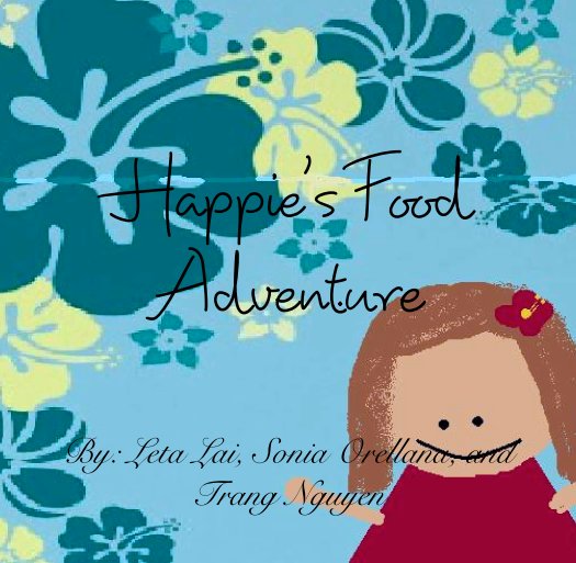 View Happie's Food Adventure by By: Leta Lai, Sonia Orellana, and    Trang Nguyen