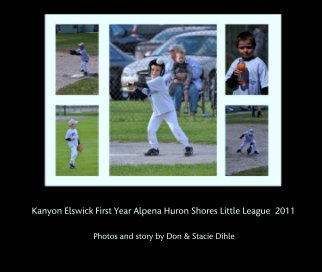 Kanyon Elswick First Year Alpena Huron Shores Little League  2011 book cover