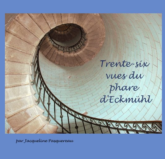 Ver Trente-six vues du phare d'Eckmühl por par Jacqueline Pasquereau