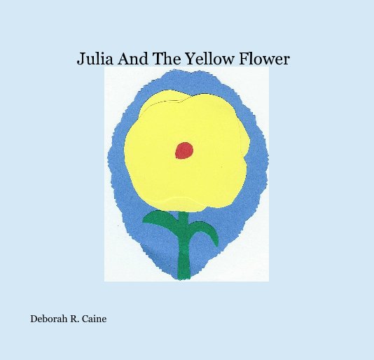 View Julia And The Yellow Flower by Deborah R. Caine