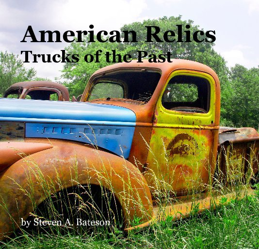 Ver American Relics Trucks of the Past por Steven A. Bateson