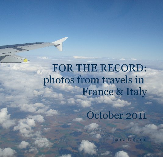 View FOR THE RECORD: photos from travels in France & Italy October 2011 by Laura T. Komai