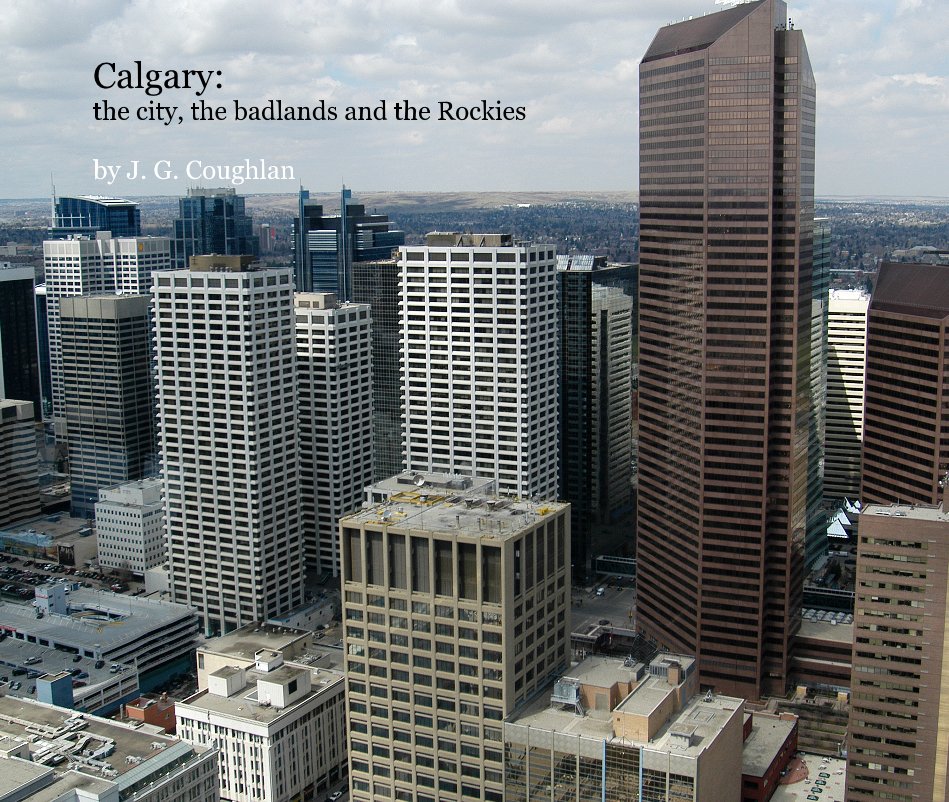 View Calgary: the city, the badlands and the Rockies by J. G. Coughlan
