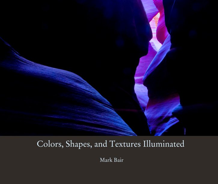 View Colors, Shapes, and Textures Illuminated by Mark Bair