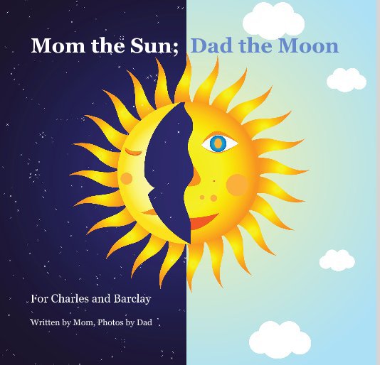 View Mom the Sun; Dad the Moon by Written by Mom, Photos by Dad