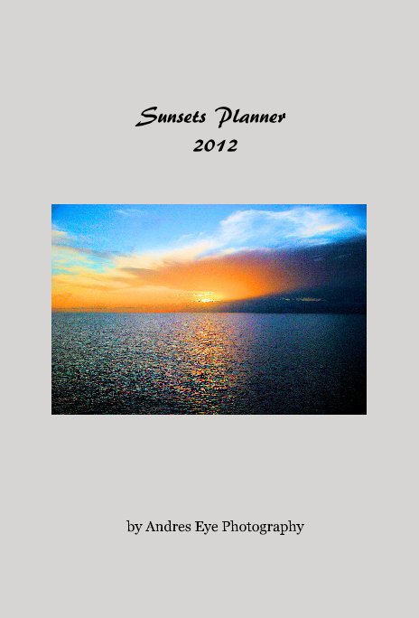 Bekijk Sunsets Planner 2012 by Andres Eye Photography op Andres Eye Photography
