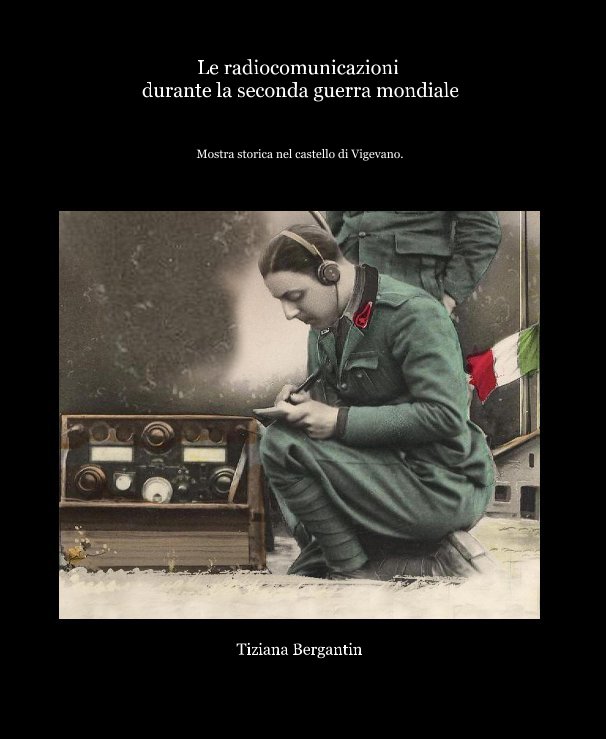 View Le radiocomunicazioni durante la seconda guerra mondiale by Tiziana Bergantin
