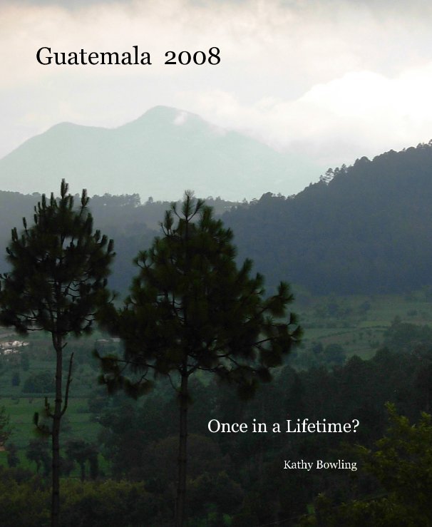 Ver Guatemala 2008 por Kathy Bowling