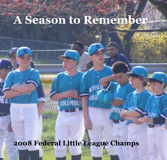 View A Season to Remember by 2008 Federal Little League Champs
