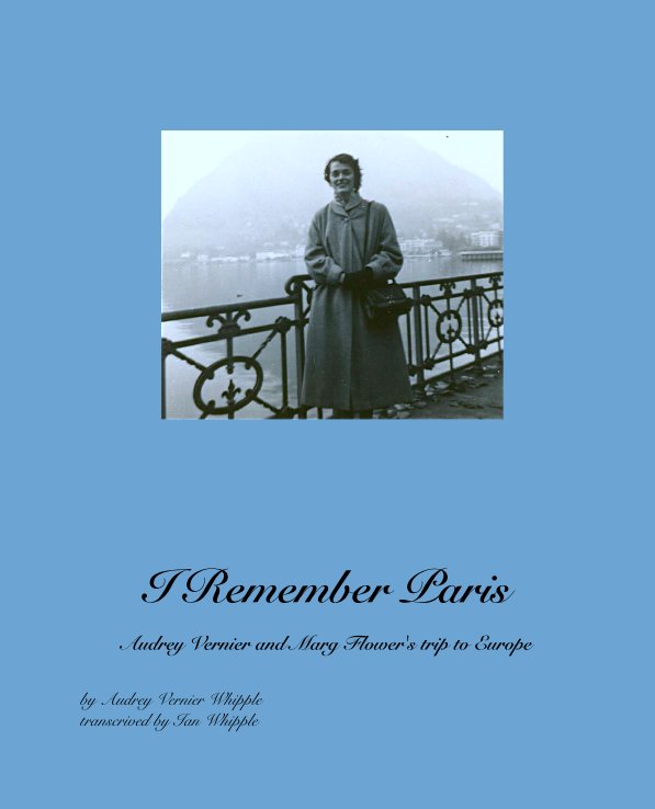 View I Remember Paris

Audrey Vernier and Marg Flower's trip to Europe by Audrey Vernier Whipple
transcribed by Ian Whipple
