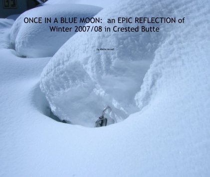 ONCE IN A BLUE MOON: an EPIC REFLECTION of Winter 2007/08 in Crested Butte book cover