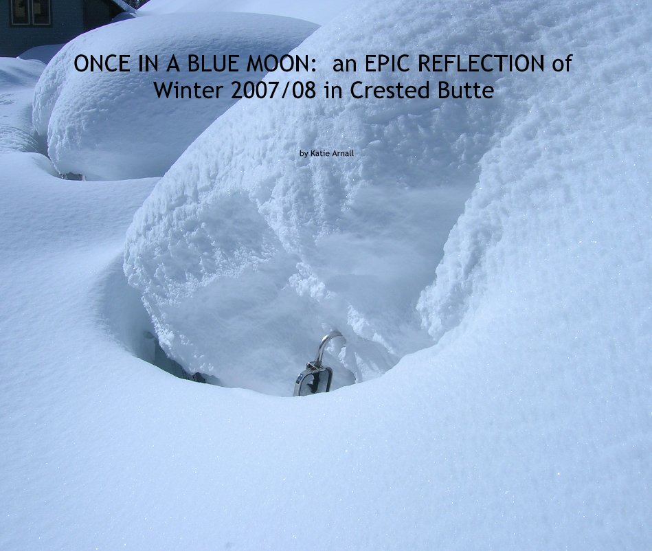 View ONCE IN A BLUE MOON: an EPIC REFLECTION of Winter 2007/08 in Crested Butte by Katie Arnall