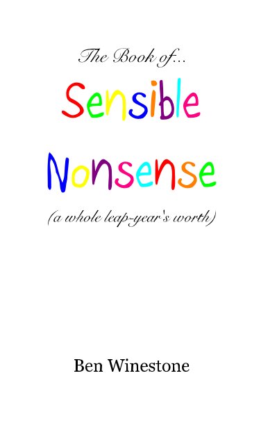 View The Book of... Sensible Nonsense (a whole leap-year's worth) by Ben Winestone