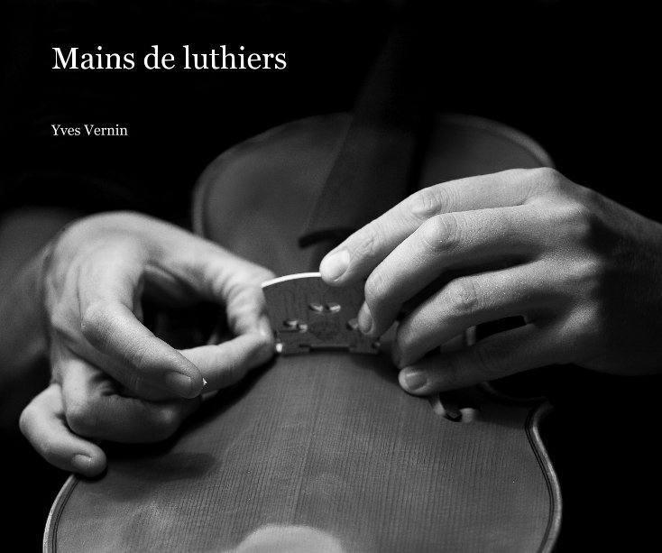 View Mains de luthiers by Yves Vernin