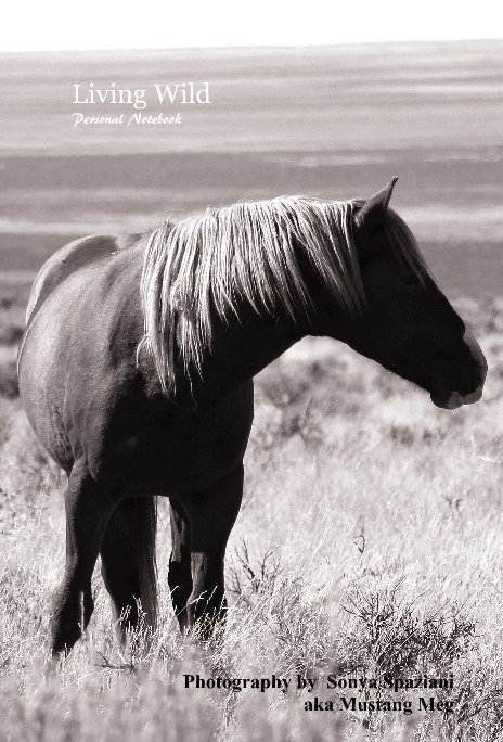 View Living Wild Personal Notebook by Photography by Sonya Spaziani aka Mustang Meg