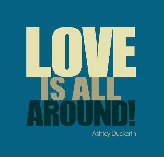 View Love is all around! by Ashley Duckerin