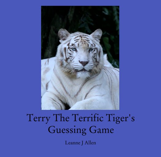 View Terry The Terrific Tiger's
Guessing Game by Leanne J Allen