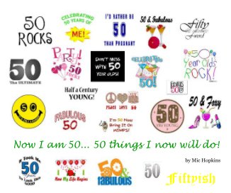 Now I am 50... 50 things I now will do! book cover